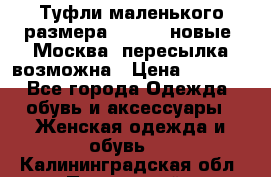 Туфли маленького размера 32 - 33 новые, Москва, пересылка возможна › Цена ­ 2 800 - Все города Одежда, обувь и аксессуары » Женская одежда и обувь   . Калининградская обл.,Пионерский г.